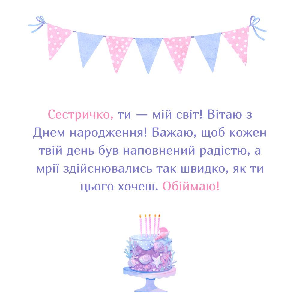 Зворушливе привітання  - "Сестричко, ти - мій світ! Вітаю з Днем народження! Бажаю, щоб кожен твій день був наповнений радістю, а мрії здійснювались так швидко, як ти цього хочеш. Обіймаю!